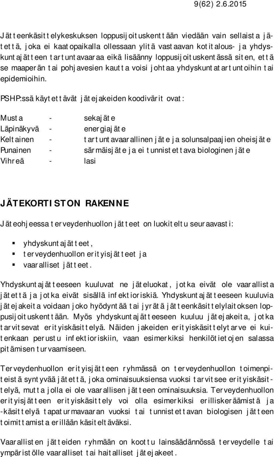 PSHP:ssä käytettävät jätejakeiden koodivärit ovat: Musta - sekajäte Läpinäkyvä - energiajäte Keltainen - tartuntavaarallinen jäte ja solunsalpaajien oheisjäte Punainen - särmäisjäte ja ei