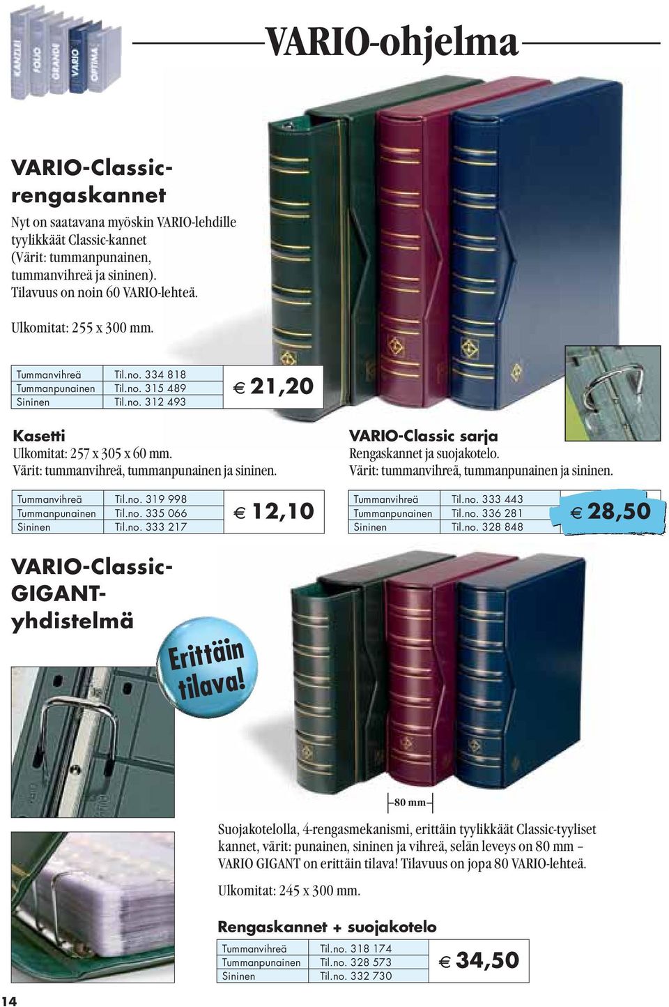 Värit: tummanvihreä, tummanpunainen ja sininen. VARIO-Classic sarja Rengaskannet ja suojakotelo. Värit: tummanvihreä, tummanpunainen ja sininen. Tummanvihreä Til.no. 319 998 Tummanpunainen Til.no. 335 066 Sininen Til.