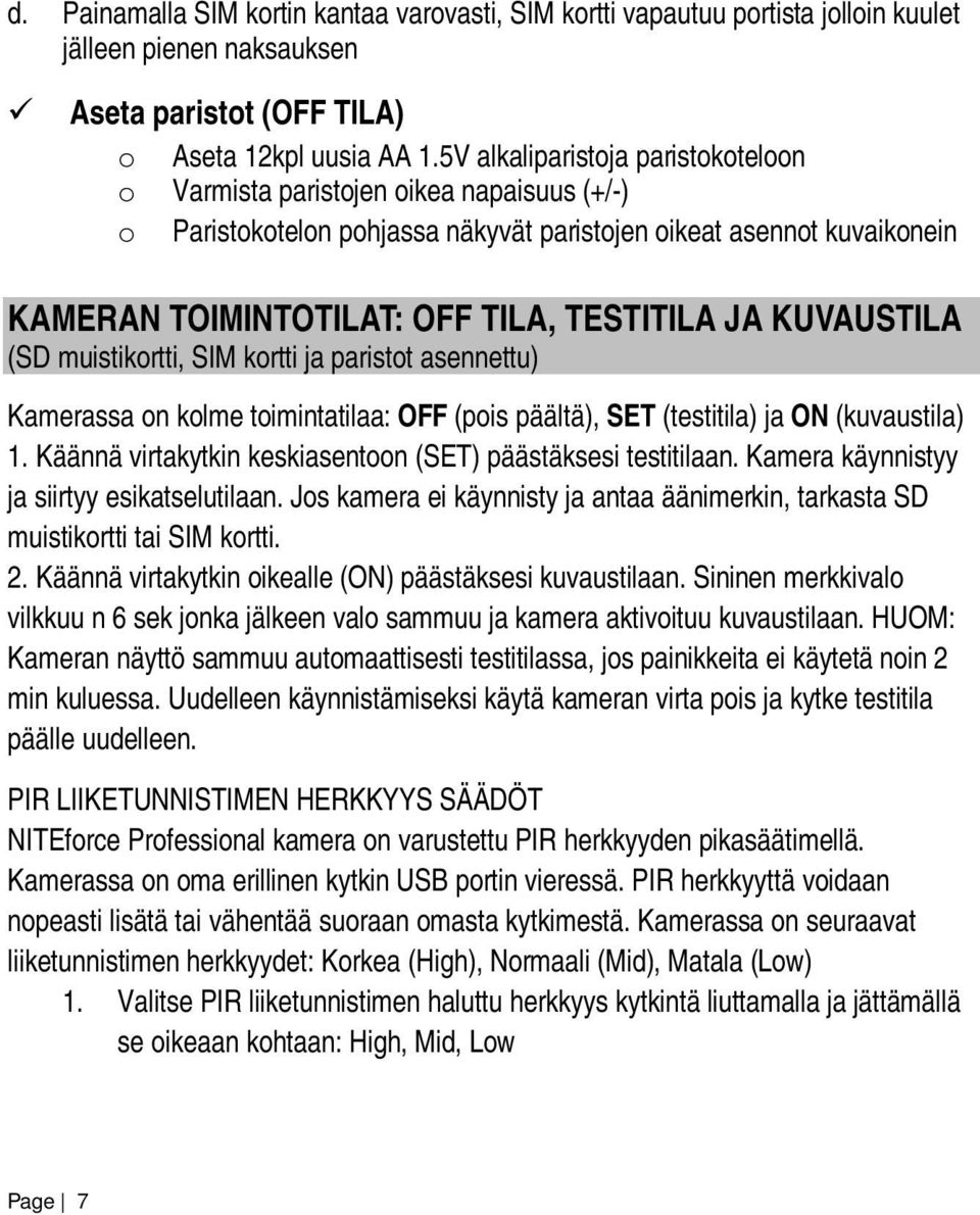 KUVAUSTILA (SD muistikortti, SIM kortti ja paristot asennettu) Kamerassa on kolme toimintatilaa: OFF (pois päältä), SET (testitila) ja ON (kuvaustila) 1.