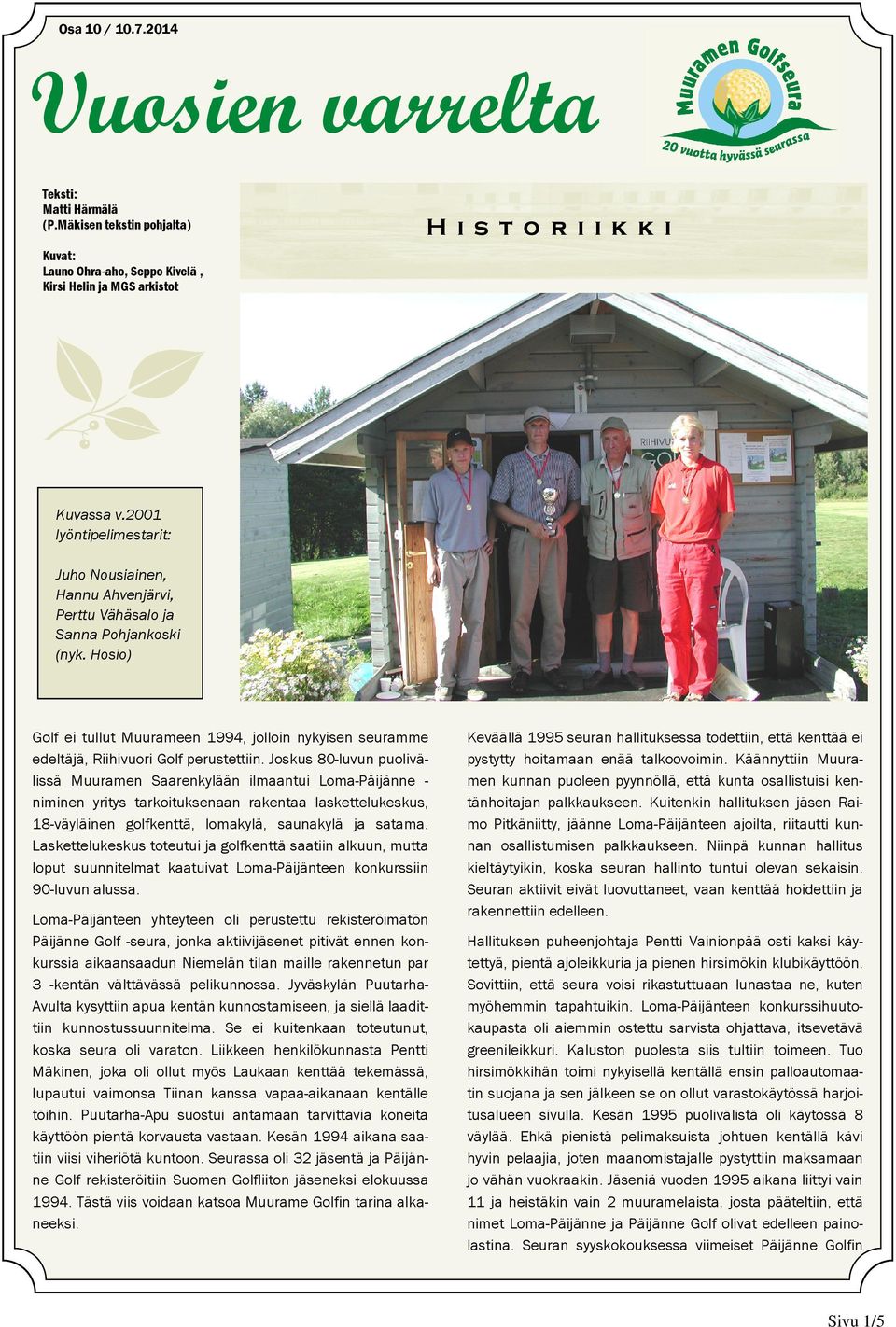 Hosio) Golf ei tullut Muurameen 1994, jolloin nykyisen seuramme edeltäjä, Riihivuori Golf perustettiin.