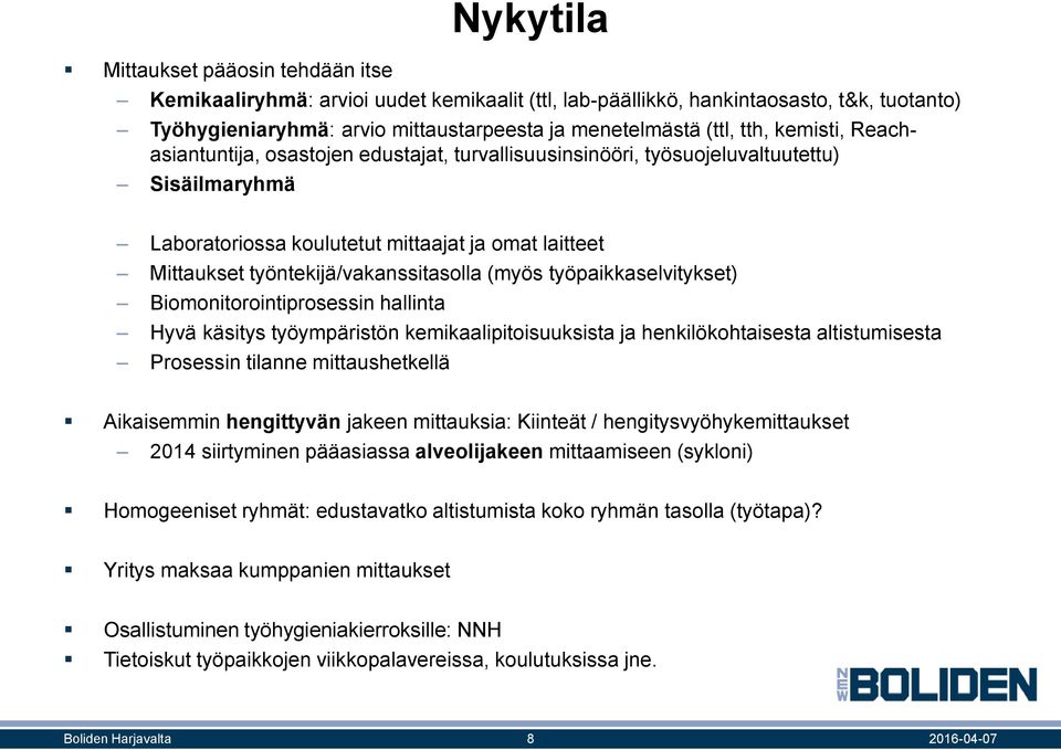 työntekijä/vakanssitasolla (myös työpaikkaselvitykset) Biomonitorointiprosessin hallinta Hyvä käsitys työympäristön kemikaalipitoisuuksista ja henkilökohtaisesta altistumisesta Prosessin tilanne