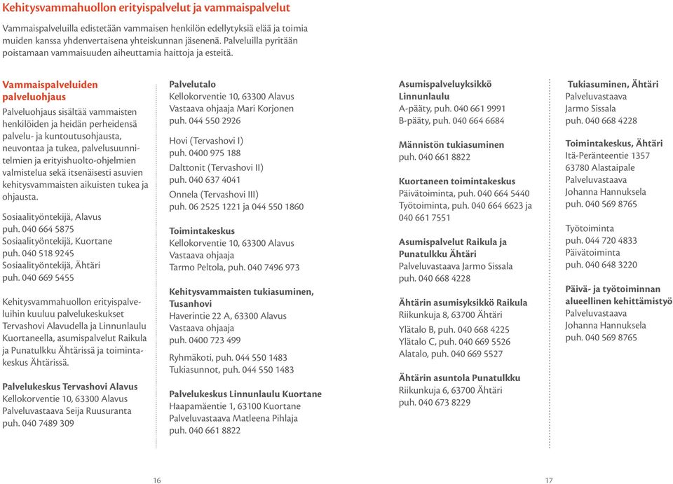 Vammaispalveluiden palveluohjaus Palveluohjaus sisältää vammaisten henkilöiden ja heidän perheidensä palvelu- ja kuntoutusohjausta, neuvontaa ja tukea, palvelusuunnitelmien ja erityishuolto-ohjelmien