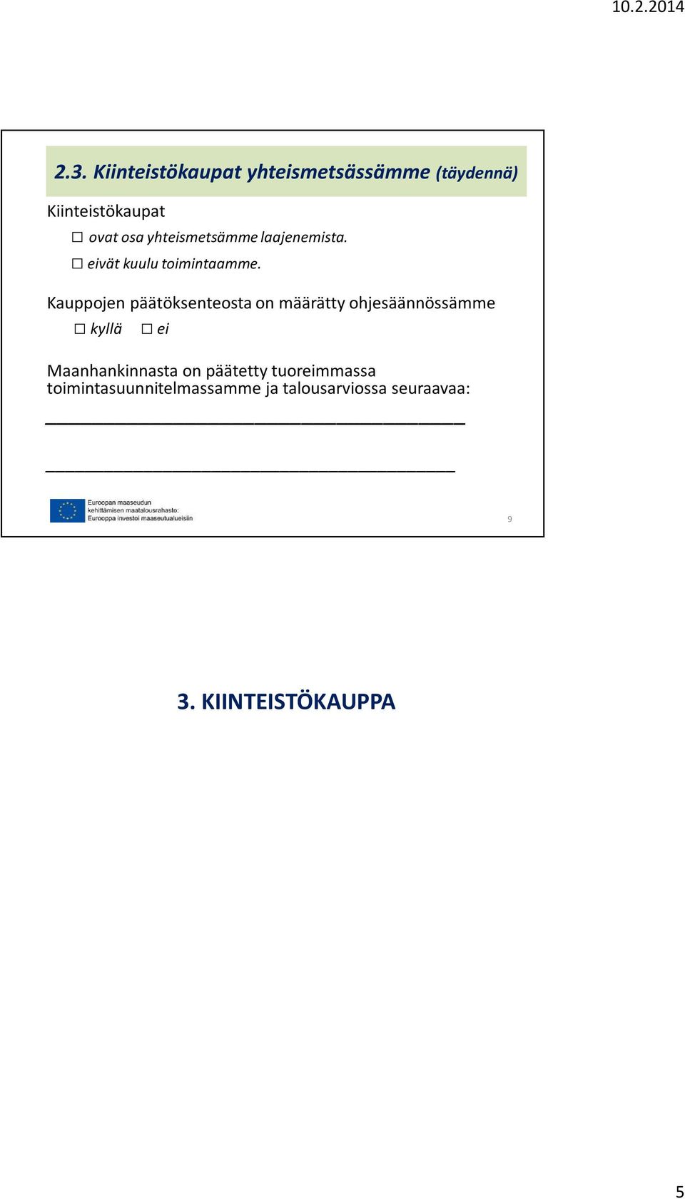 KIINTEISTÖKAUPPA Tilan, määräalan ja määräosan sekä yhteismetsäosuuden ostaminen on kiinteistökauppaa. Täytyy tehdä Maakaaren säännösten mukaisesti.