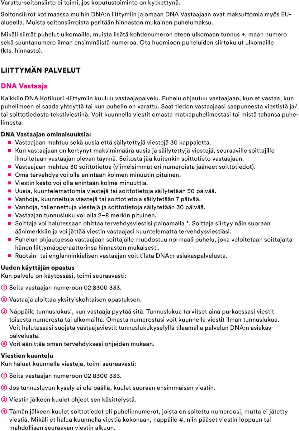 Mikäli siirrät puhelut ulkomaille, muista lisätä kohdenumeron eteen ulkomaan tunnus +, maan numero sekä suuntanumero ilman ensimmäistä numeroa. Ota huomioon puheluiden siirtokulut ulkomaille (kts.