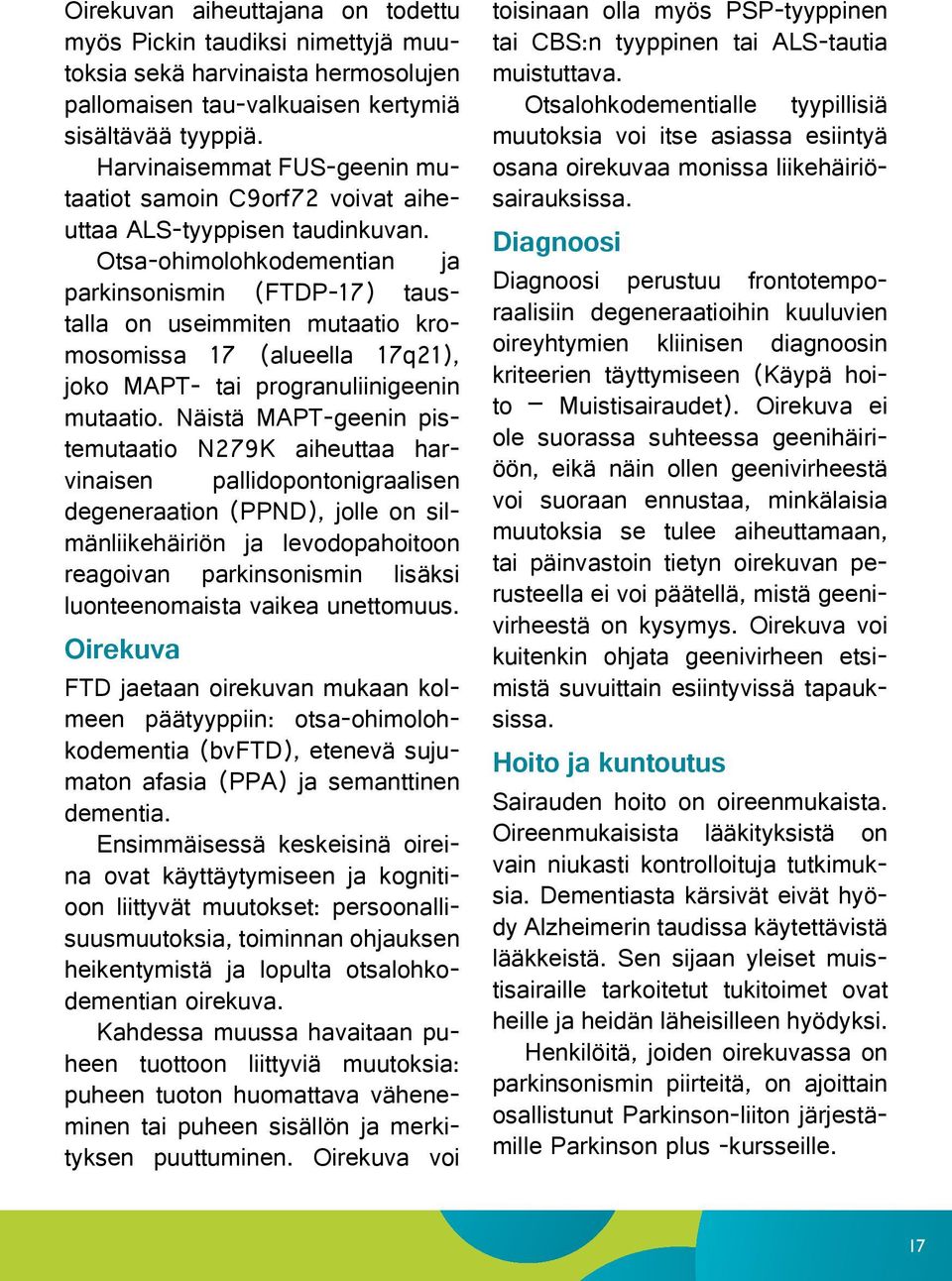 Otsa-ohimolohkodementian ja parkinsonismin (FTDP-17) taustalla on useimmiten mutaatio kromosomissa 17 (alueella 17q21), joko MAPT- tai progranuliinigeenin mutaatio.