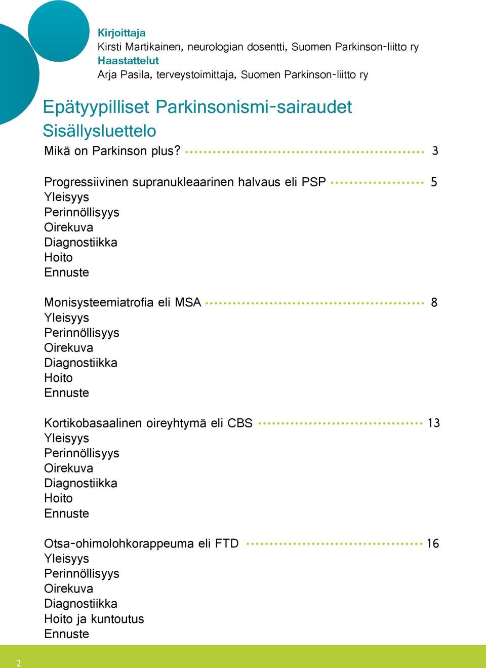 3 Progressiivinen supranukleaarinen halvaus eli PSP 5 Yleisyys Perinnöllisyys Oirekuva Diagnostiikka Hoito Ennuste Monisysteemiatrofia eli MSA 8 Yleisyys