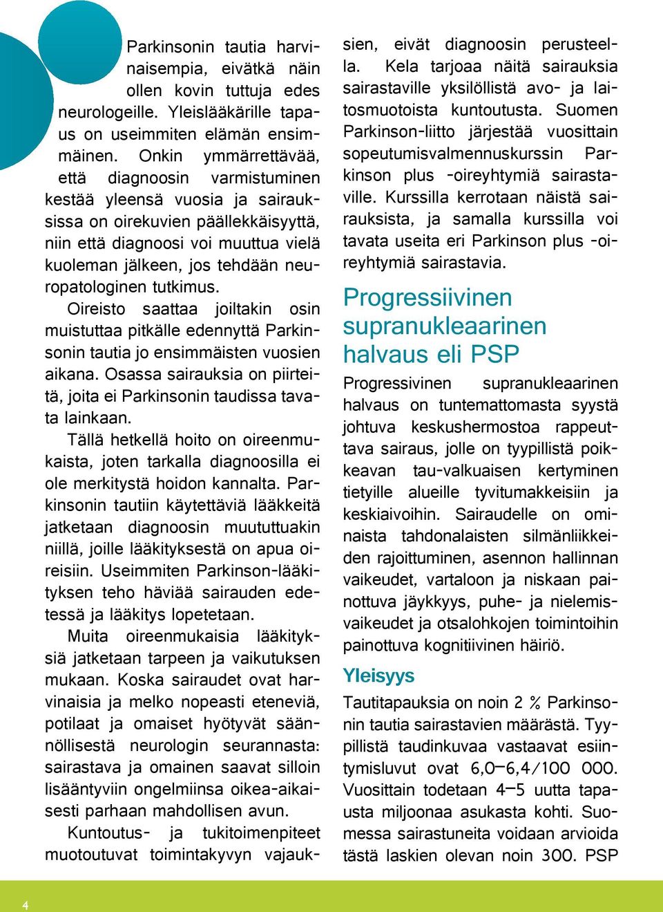 neuropatologinen tutkimus. Oireisto saattaa joiltakin osin muistuttaa pitkälle edennyttä Parkinsonin tautia jo ensimmäisten vuosien aikana.