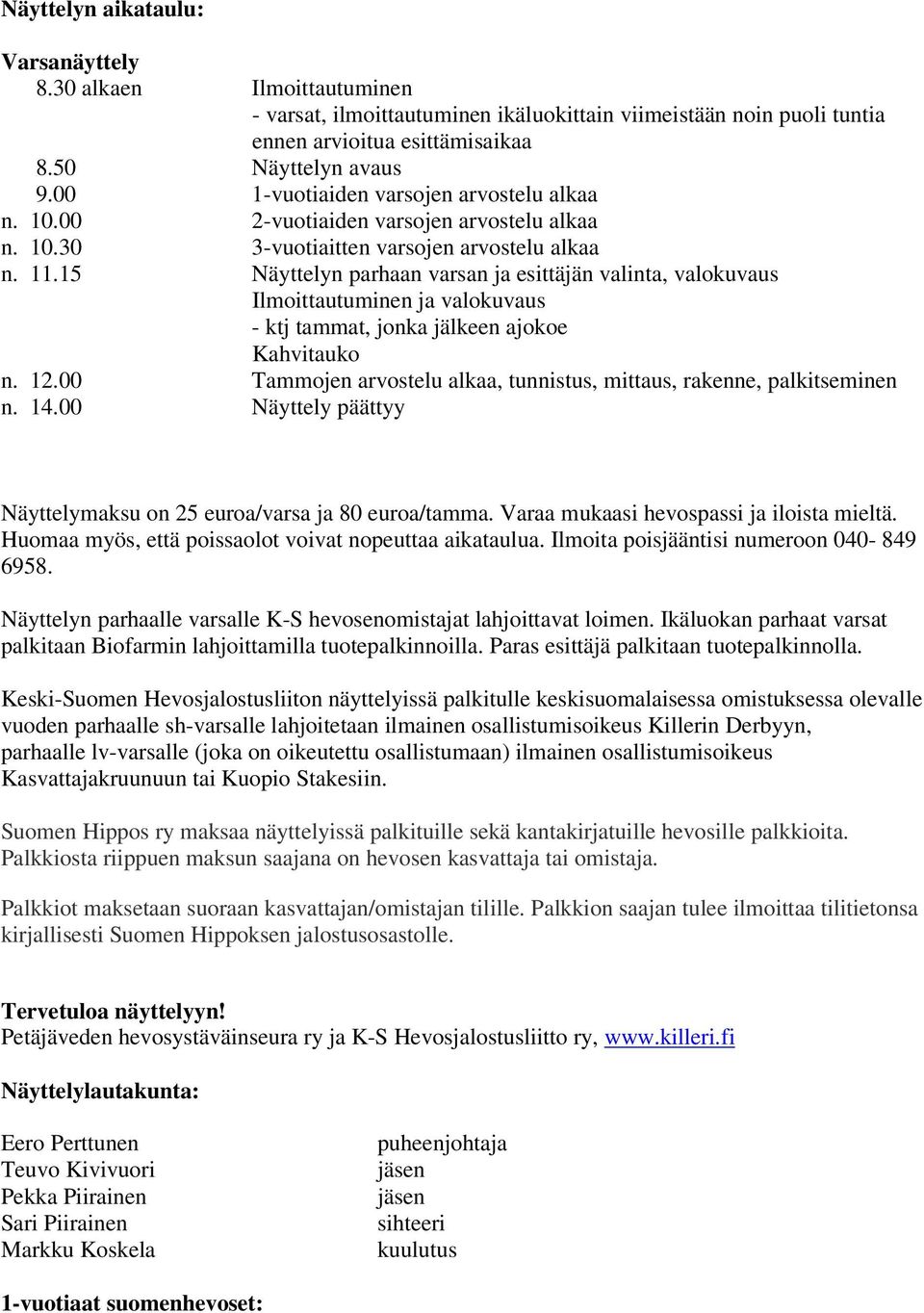 15 Näyttelyn parhaan varsan ja esittäjän valinta, valokuvaus Ilmoittautuminen ja valokuvaus - ktj tammat, jonka jälkeen ajokoe Kahvitauko n. 12.