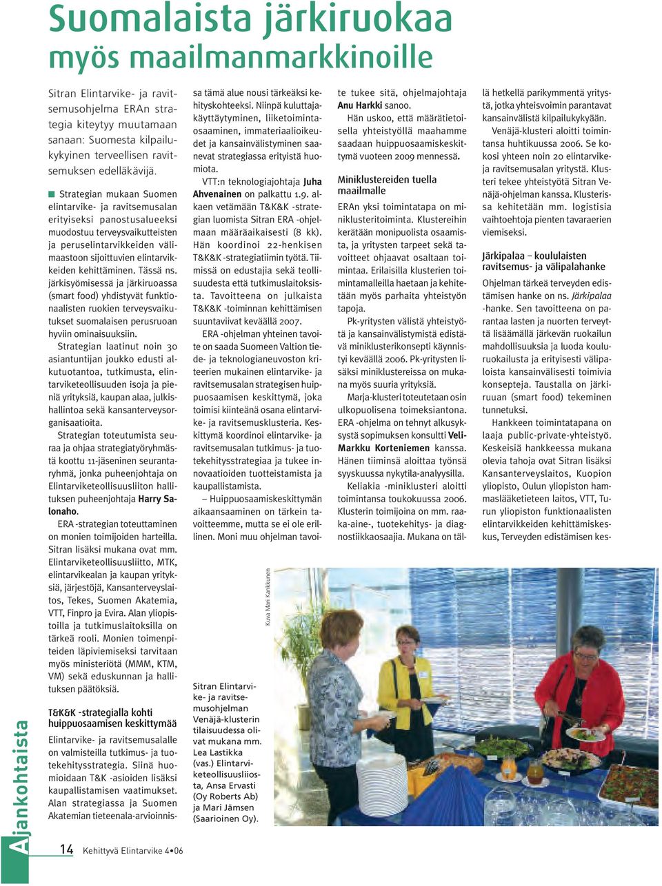n Strategian mukaan Suomen elintarvike- ja ravitsemusalan erityiseksi panostusalueeksi muodostuu terveysvaikutteisten ja peruselintarvikkeiden välimaastoon sijoittuvien elintarvikkeiden kehittäminen.