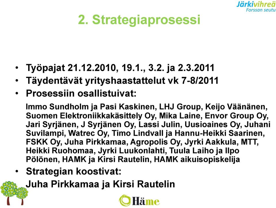 2011 Täydentävät yrityshaastattelut vk 7-8/2011 Prosessiin osallistuivat: Immo Sundholm ja Pasi Kaskinen, LHJ Group, Keijo Väänänen, Suomen