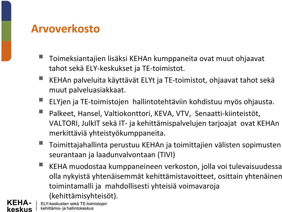Palkeet, Hansel, Valtiokonttori, KEVA, VTV, Senaatti kiinteistöt, VALTORI, JulkIT sekä IT ja kehittämispalvelujen tarjoajat ovat KEHAn merkittäviä yhteistyökumppaneita.