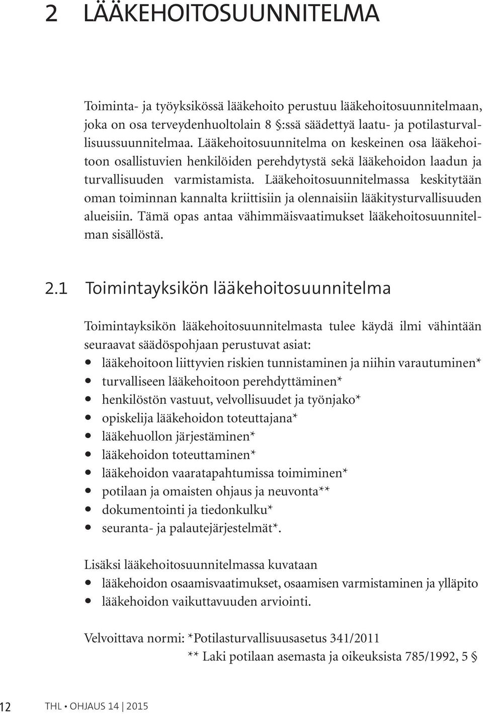 Lääkehoitosuunnitelmassa keskitytään oman toiminnan kannalta kriittisiin ja olennaisiin lääkitysturvallisuuden alueisiin. Tämä opas antaa vähimmäisvaatimukset lääkehoitosuunnitelman sisällöstä. 2.