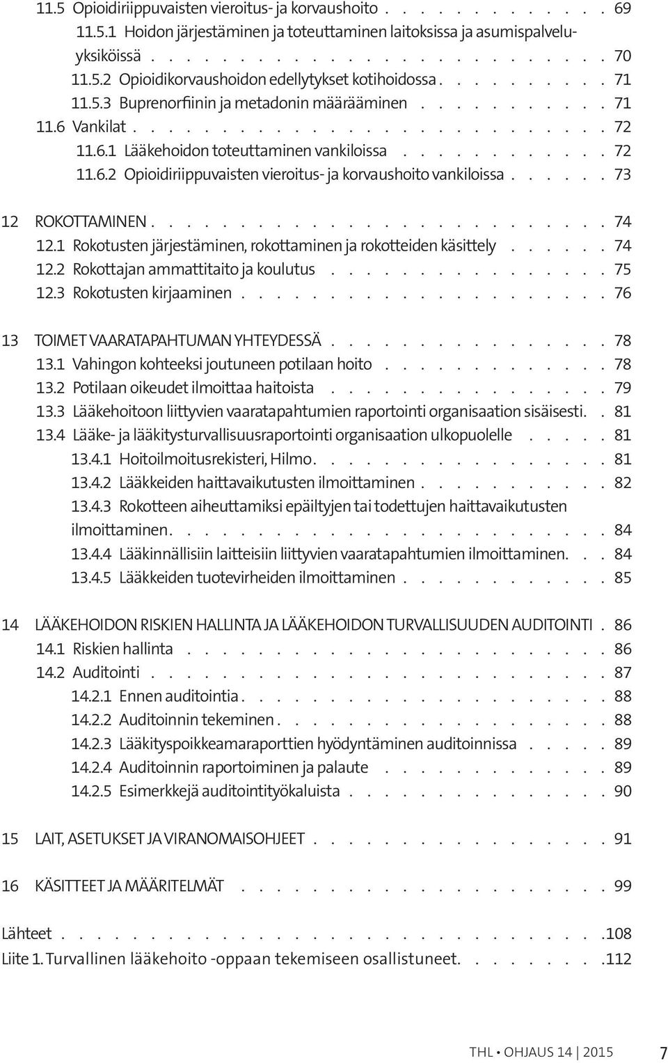 1 Rokotusten järjestäminen, rokottaminen ja rokotteiden käsittely 74 12.2 Rokottajan ammattitaito ja koulutus 75 12.3 Rokotusten kirjaaminen 76 13 TOIMET VAARATAPAHTUMAN YHTEYDESSÄ 78 13.