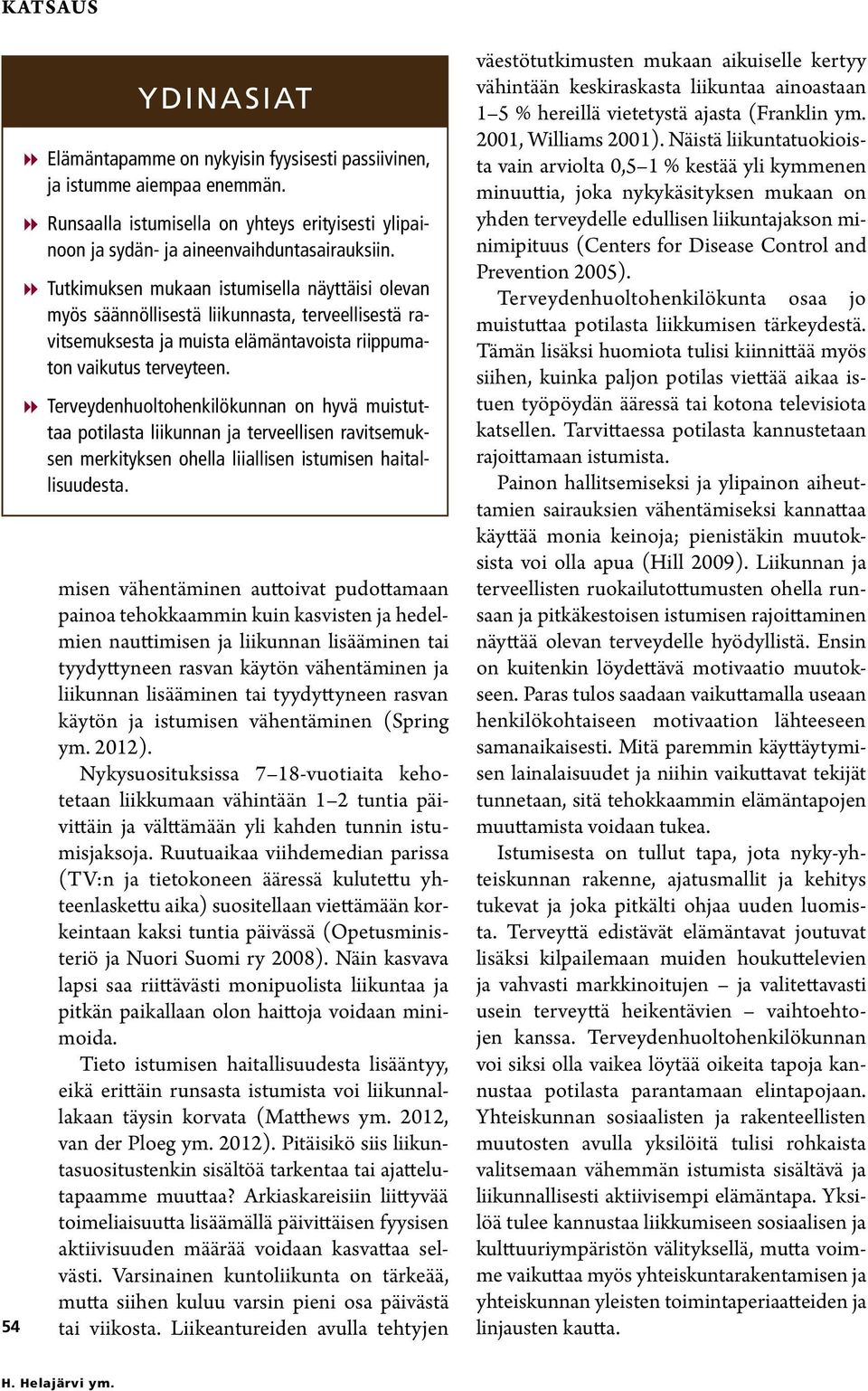 8 8 Terveydenhuoltohenkilökunnan on hyvä muistuttaa potilasta liikunnan ja terveellisen ravitsemuksen merkityksen ohella liiallisen istumisen haitallisuudesta.