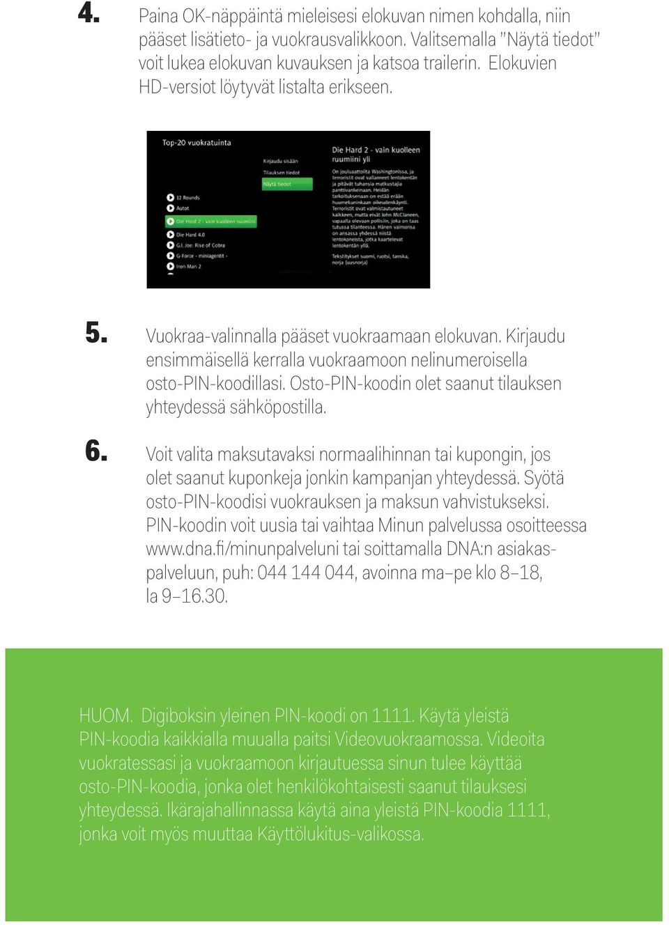 Osto-PIN-koodin olet saanut tilauksen yhteydessä sähköpostilla. 6. Voit valita maksutavaksi normaalihinnan tai kupongin, jos olet saanut kuponkeja jonkin kampanjan yhteydessä.