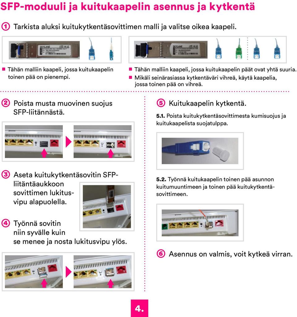 ➄ Kuitukaapelin kytkentä. 5.1. Poista kuitukytkentäsovittimesta kumisuojus ja kuitukaapelista suojatulppa. ➂ Aseta kuitukytkentäsovitin SFPliitäntäaukkoon sovittimen lukitusvipu alapuolella. 5.2.