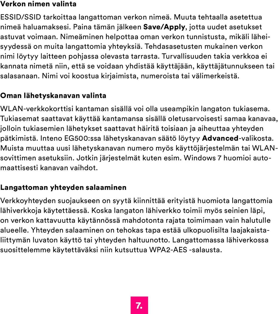 Turvallisuuden takia verkkoa ei kannata nimetä niin, että se voidaan yhdistää käyttäjään, käyttäjätunnukseen tai salasanaan. Nimi voi koostua kirjaimista, numeroista tai välimerkeistä.