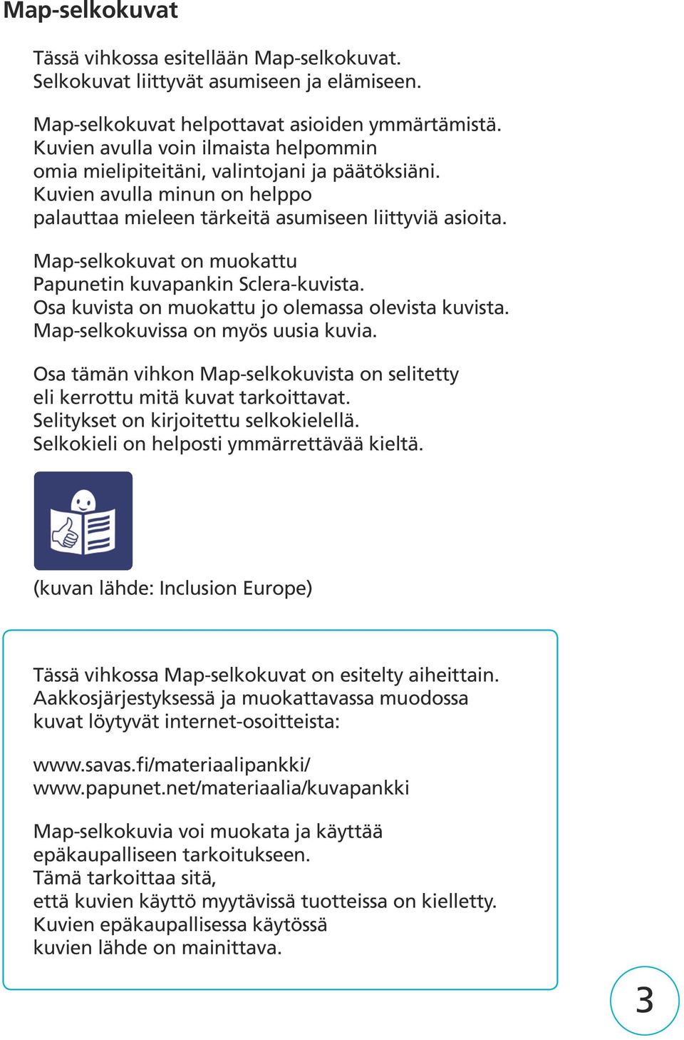 Map-selkokuvat on muokattu Papunetin kuvapankin Sclera-kuvista. Osa kuvista on muokattu jo olemassa olevista kuvista. Map-selkokuvissa on myös uusia kuvia.