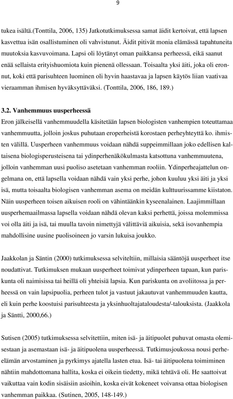 Toisaalta yksi äiti, joka oli eronnut, koki että parisuhteen luominen oli hyvin haastavaa ja lapsen käytös liian vaativaa vieraamman ihmisen hyväksyttäväksi. (Tonttila, 20