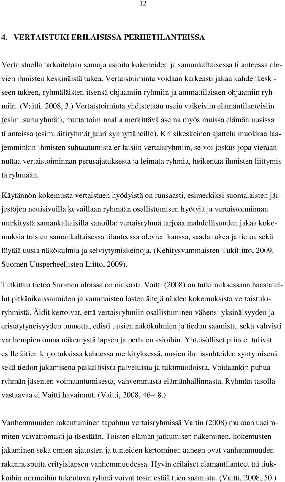 ) Vertaistoiminta yhdistetään usein vaikeisiin elämäntilanteisiin (esim. sururyhmät), mutta toiminnalla merkittävä asema myös muissa elämän uusissa tilanteissa (esim. äitiryhmät juuri synnyttäneille).