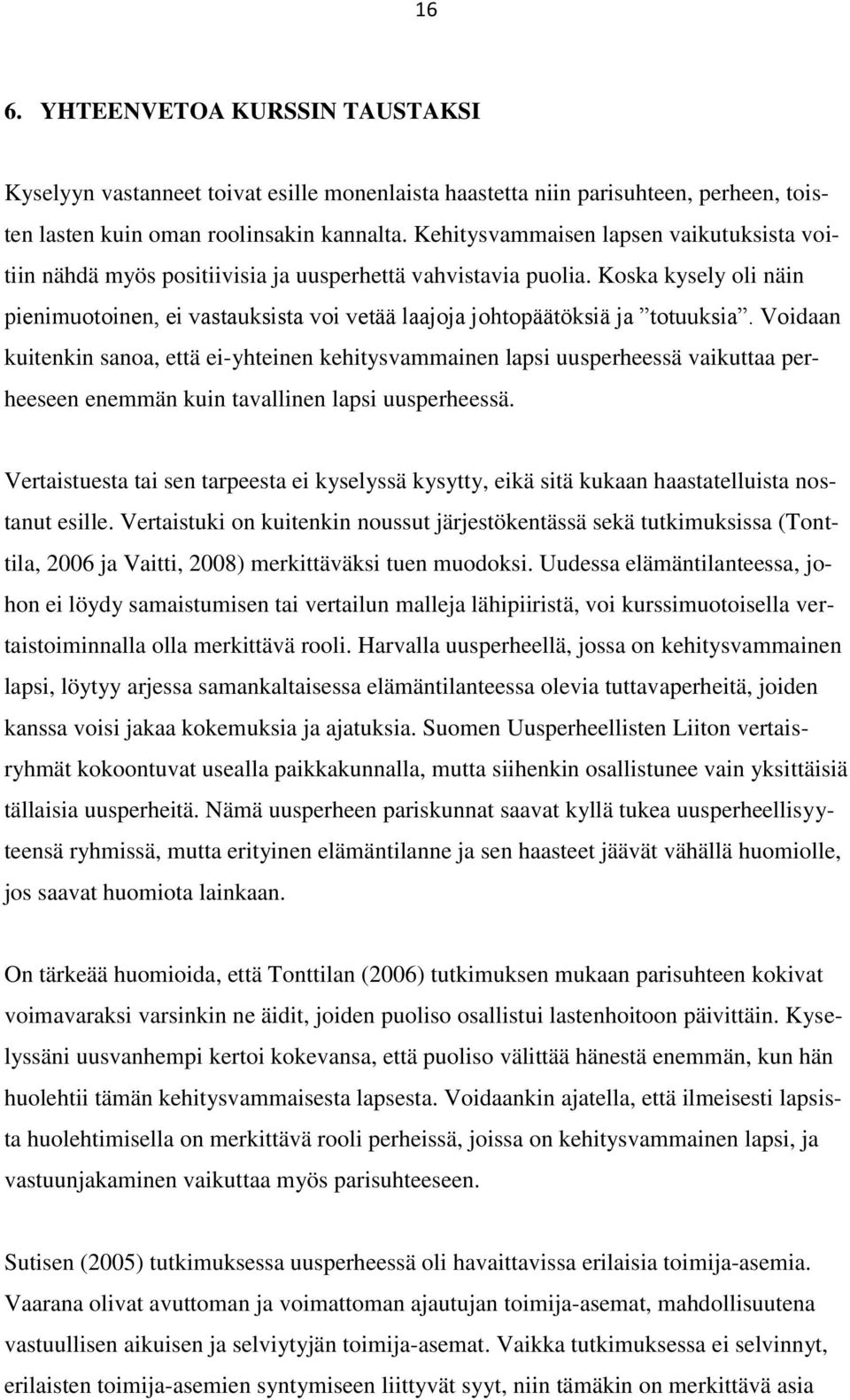 Koska kysely oli näin pienimuotoinen, ei vastauksista voi vetää laajoja johtopäätöksiä ja totuuksia.