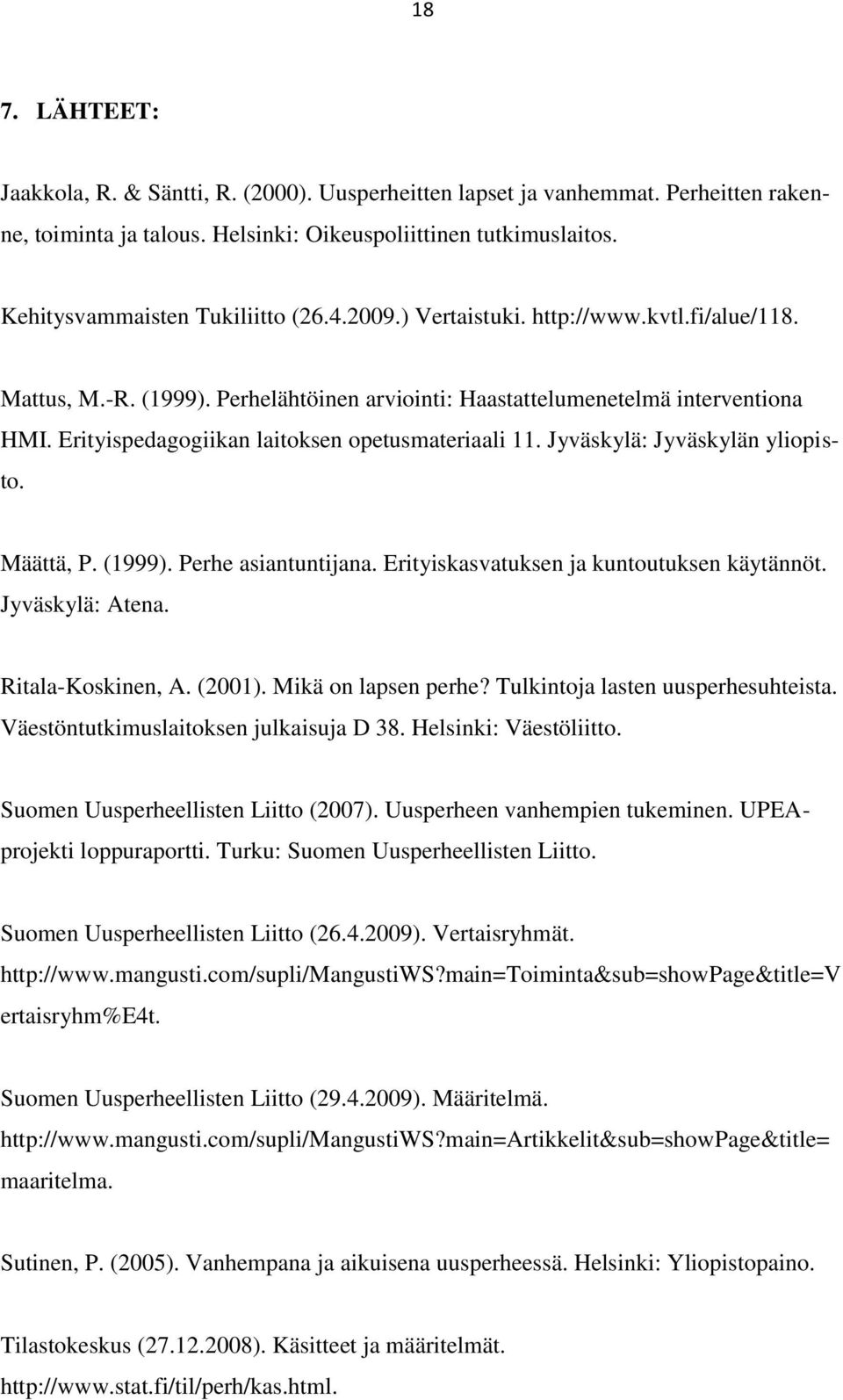 Erityispedagogiikan laitoksen opetusmateriaali 11. Jyväskylä: Jyväskylän yliopisto. Määttä, P. (1999). Perhe asiantuntijana. Erityiskasvatuksen ja kuntoutuksen käytännöt. Jyväskylä: Atena.