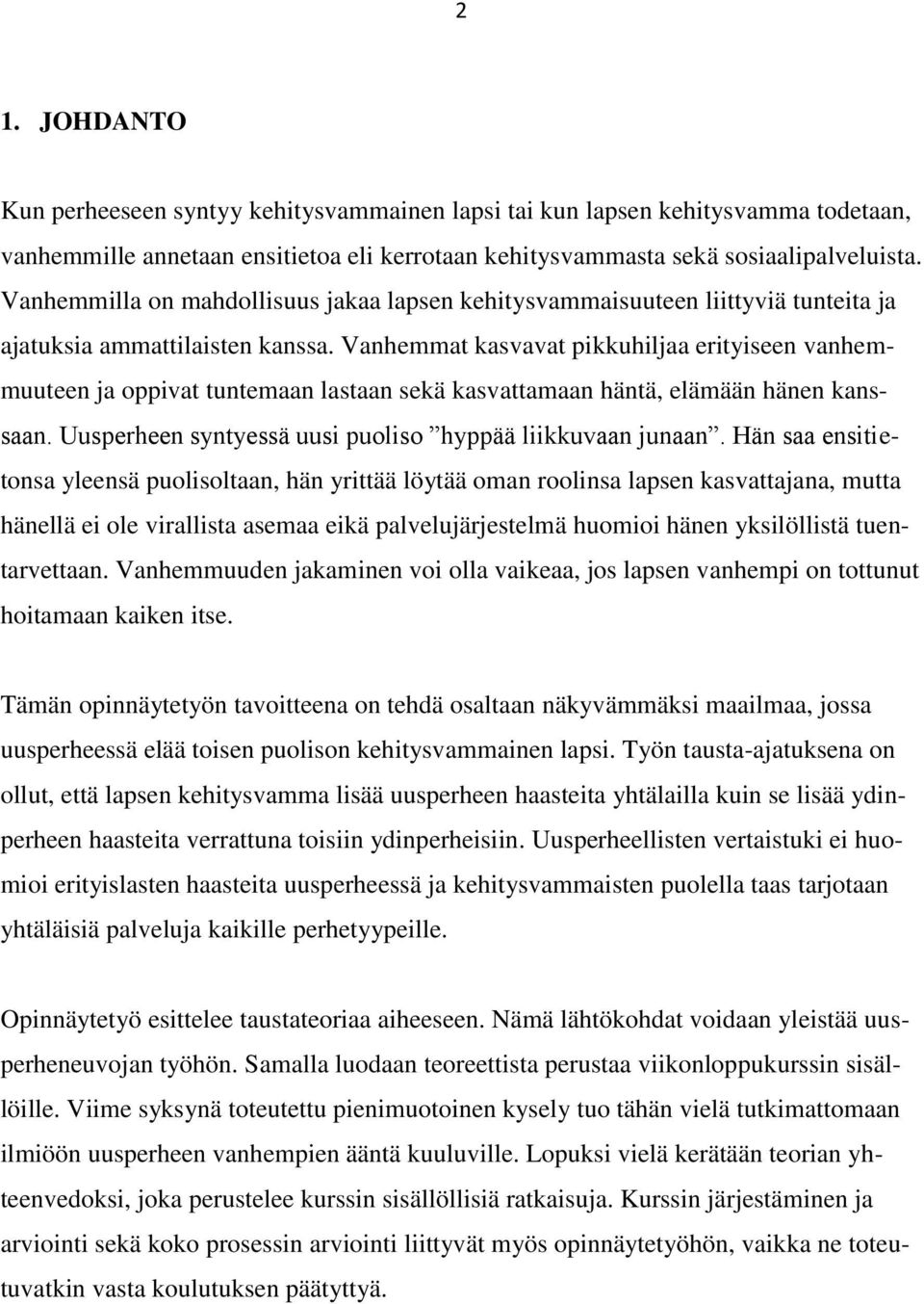 Vanhemmat kasvavat pikkuhiljaa erityiseen vanhemmuuteen ja oppivat tuntemaan lastaan sekä kasvattamaan häntä, elämään hänen kanssaan. Uusperheen syntyessä uusi puoliso hyppää liikkuvaan junaan.