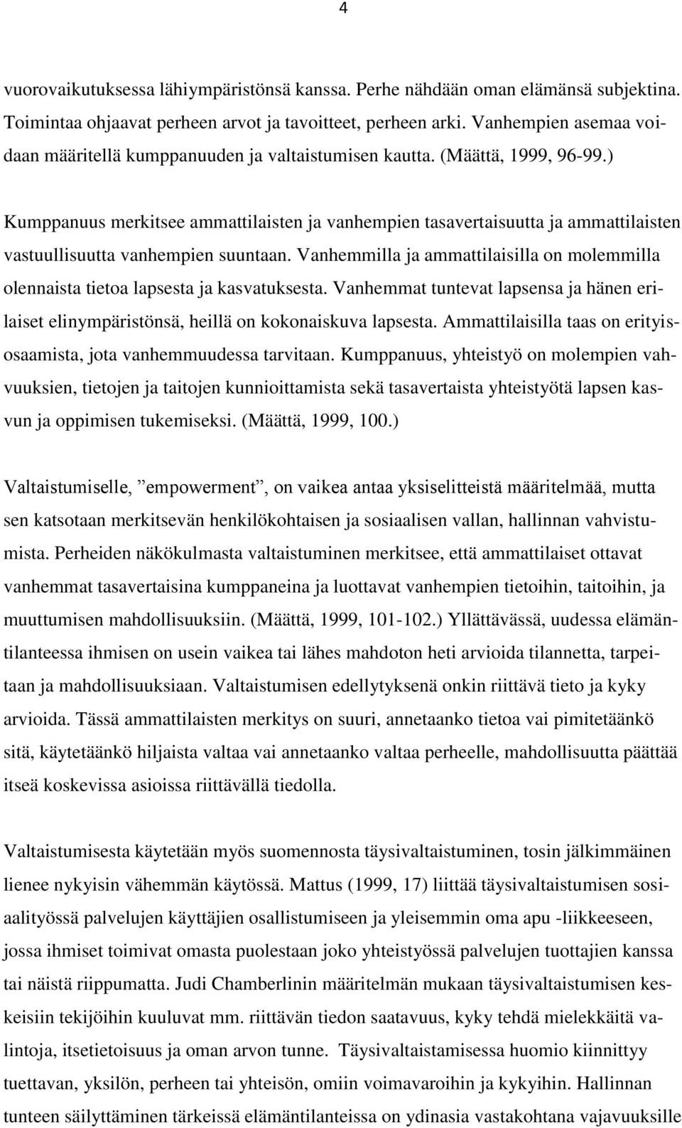 ) Kumppanuus merkitsee ammattilaisten ja vanhempien tasavertaisuutta ja ammattilaisten vastuullisuutta vanhempien suuntaan.