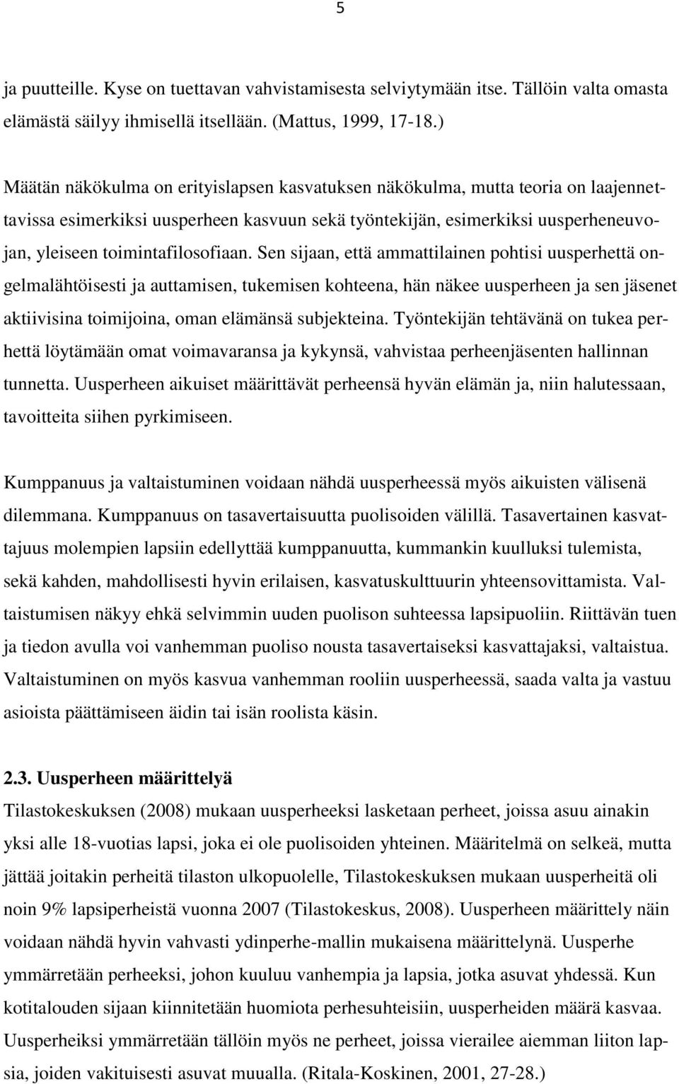 Sen sijaan, että ammattilainen pohtisi uusperhettä ongelmalähtöisesti ja auttamisen, tukemisen kohteena, hän näkee uusperheen ja sen jäsenet aktiivisina toimijoina, oman elämänsä subjekteina.