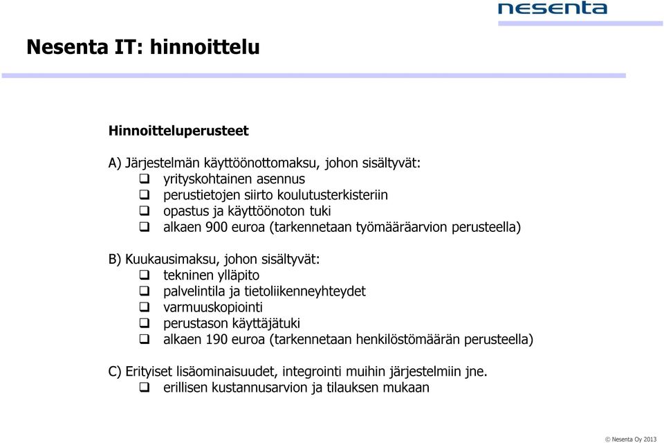 sisältyvät: tekninen ylläpito palvelintila ja tietoliikenneyhteydet varmuuskopiointi perustason käyttäjätuki alkaen 190 euroa (tarkennetaan