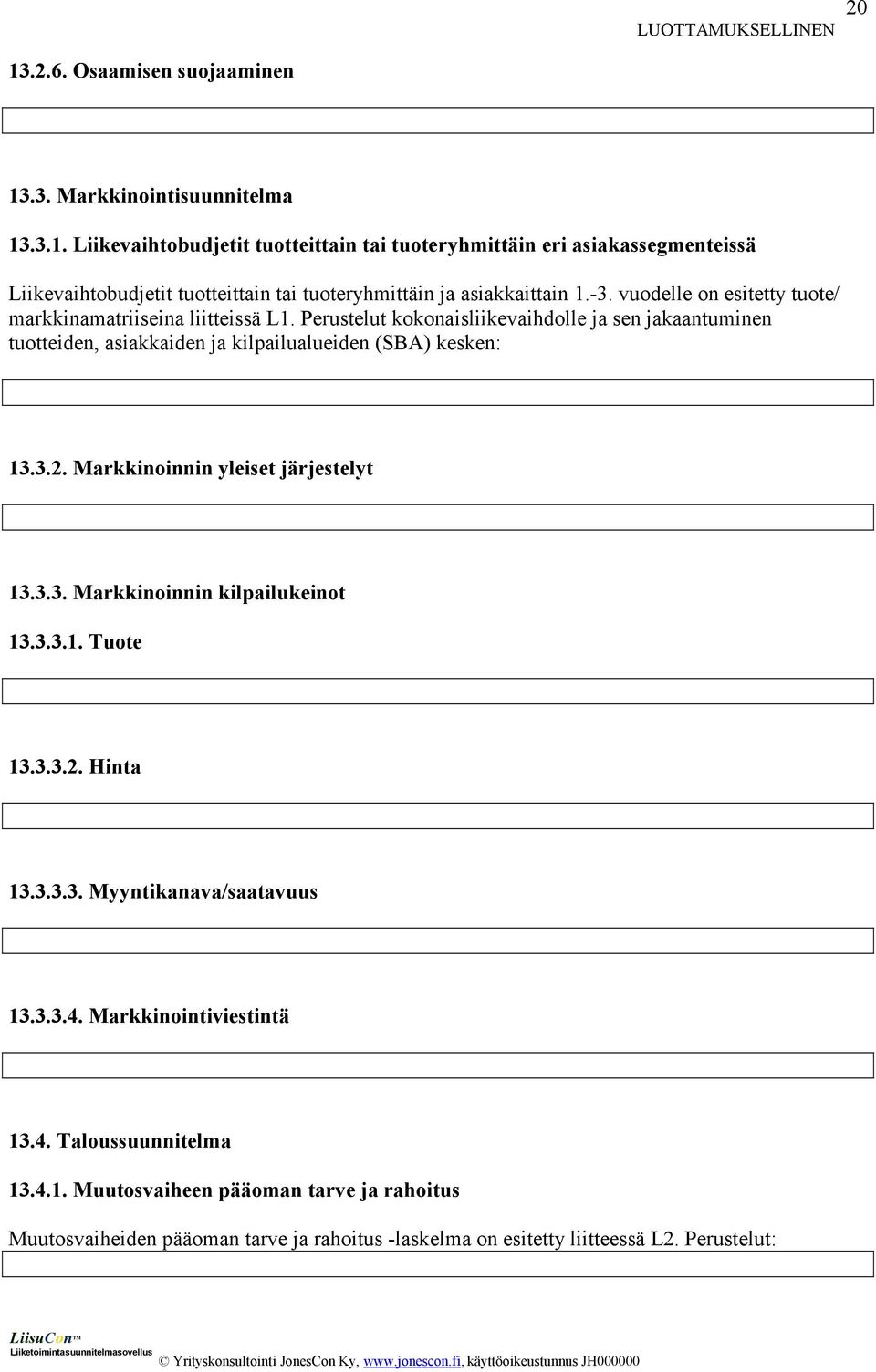 Markkinoinnin yleiset järjestelyt 13.3.3. Markkinoinnin kilpailukeinot 13.3.3.1. Tuote 13.3.3.2. Hinta 13.3.3.3. Myyntikanava/saatavuus 13.3.3.4. Markkinointiviestintä 13.4. Taloussuunnitelma 13.