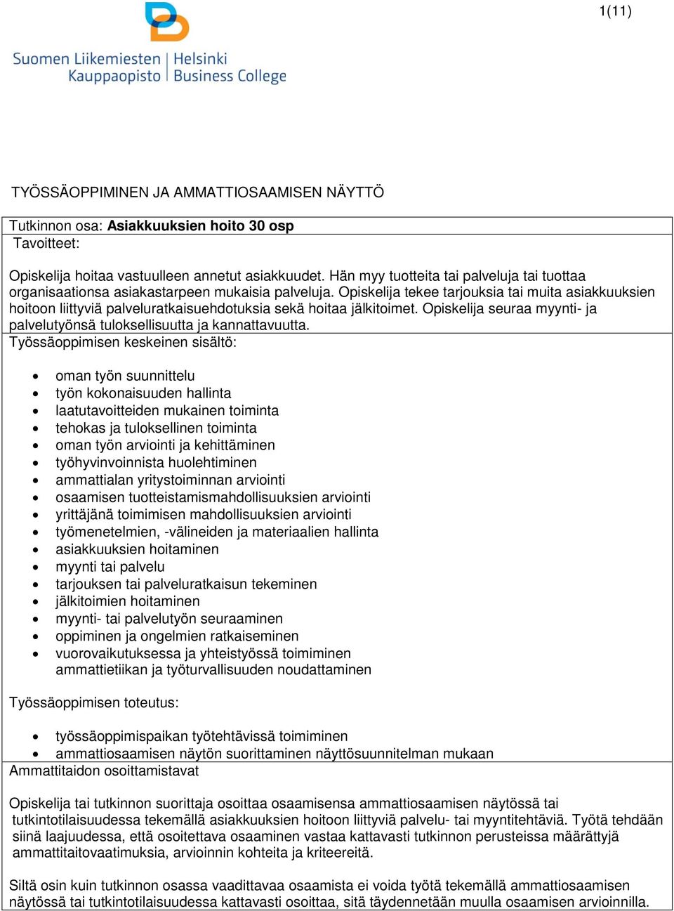 Opiskelija tekee tarjouksia tai muita asiakkuuksien hoitoon liittyviä palveluratkaisuehdotuksia sekä hoitaa jälkitoimet. Opiskelija seuraa myynti- ja palvelutyönsä tuloksellisuutta ja kannattavuutta.