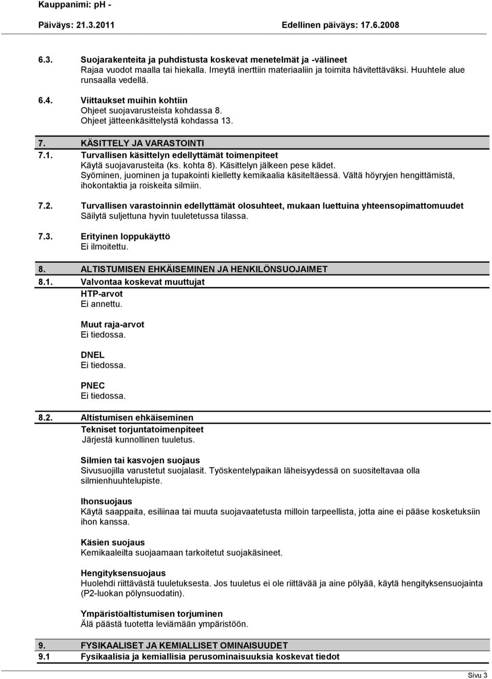 kohta 8). Käsittelyn jälkeen pese kädet. Syöminen, juominen ja tupakointi kielletty kemikaalia käsiteltäessä. Vältä höyryjen hengittämistä, ihokontaktia ja roiskeita silmiin. 7.2.