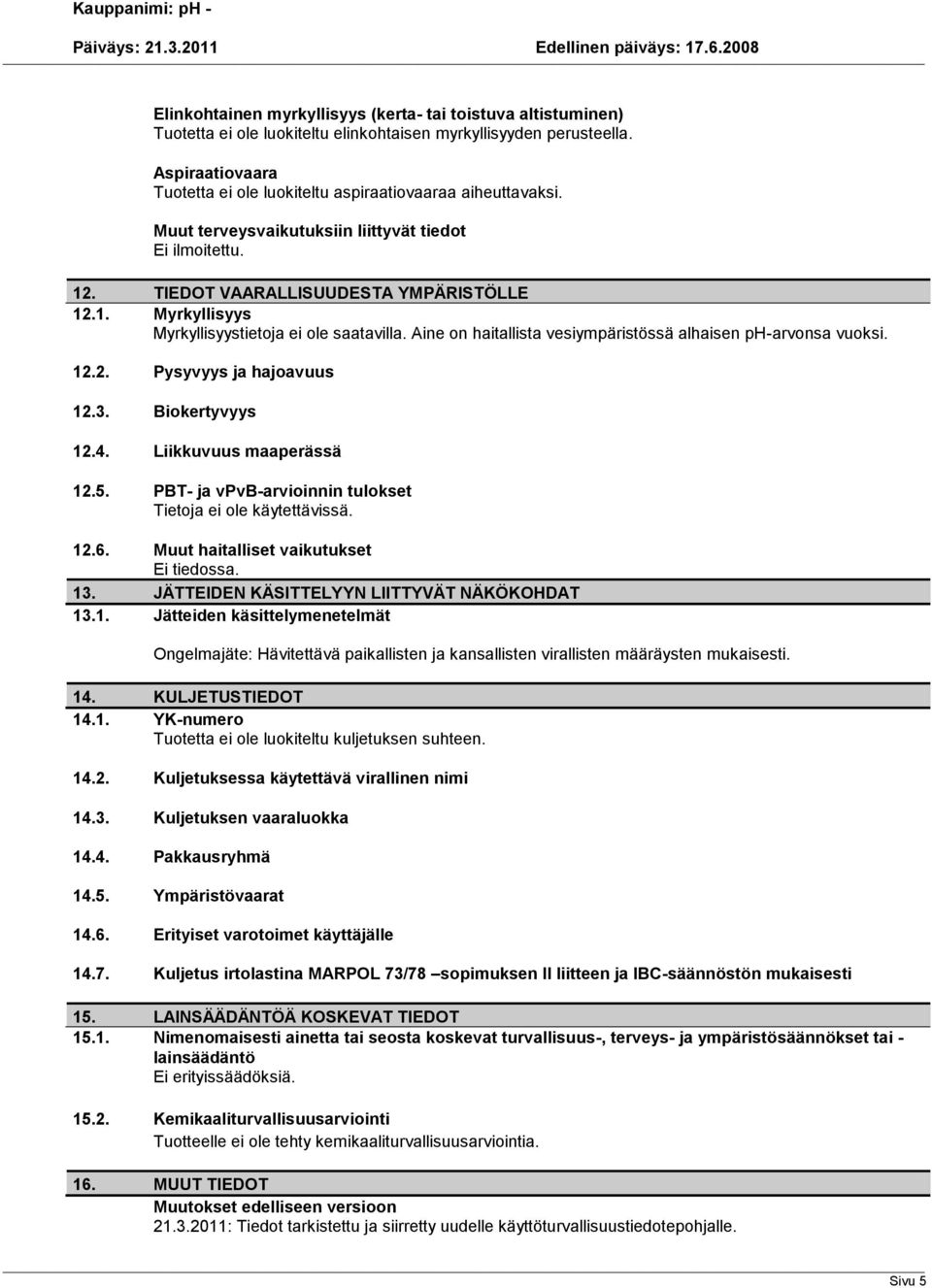 Aine on haitallista vesiympäristössä alhaisen ph-arvonsa vuoksi. 12.2. Pysyvyys ja hajoavuus 12.3. Biokertyvyys 12.4. Liikkuvuus maaperässä 12.5.