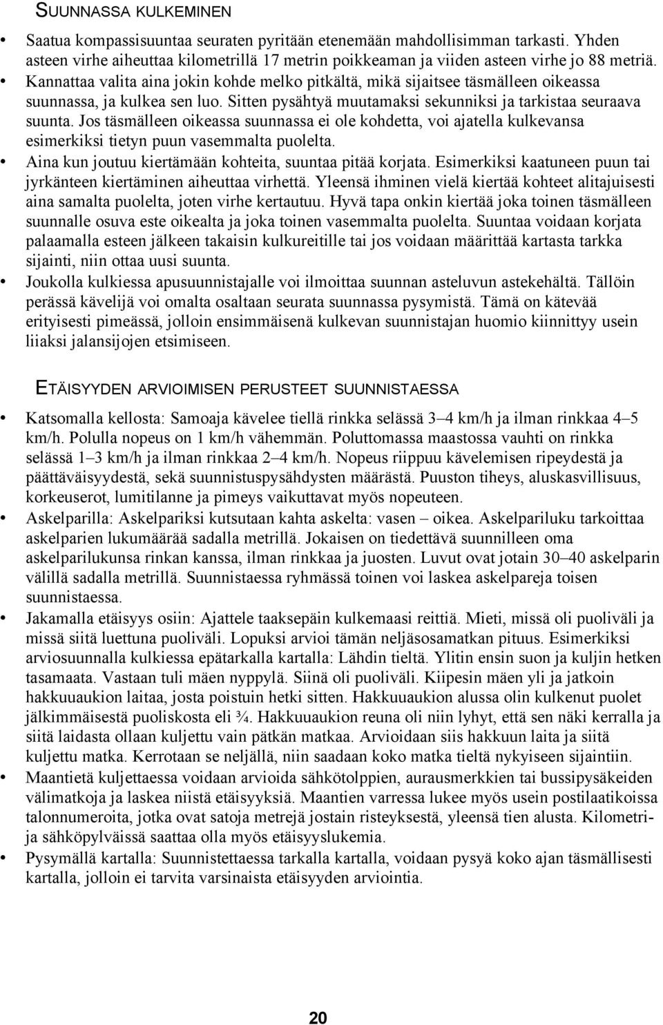 Jos täsmälleen oikeassa suunnassa ei ole kohdetta, voi ajatella kulkevansa esimerkiksi tietyn puun vasemmalta puolelta. Aina kun joutuu kiertämään kohteita, suuntaa pitää korjata.