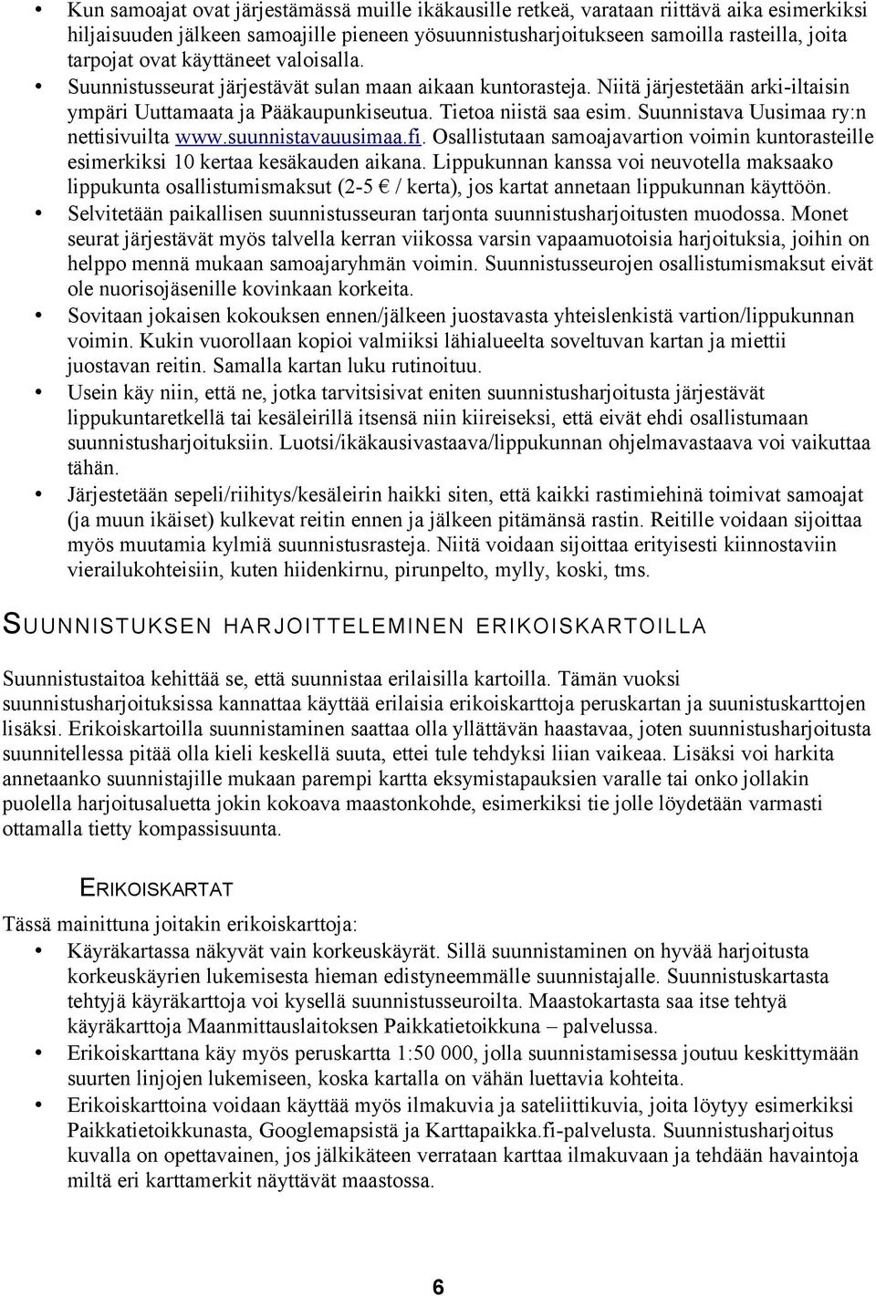 Suunnistava Uusimaa ry:n nettisivuilta www.suunnistavauusimaa.fi. Osallistutaan samoajavartion voimin kuntorasteille esimerkiksi 10 kertaa kesäkauden aikana.