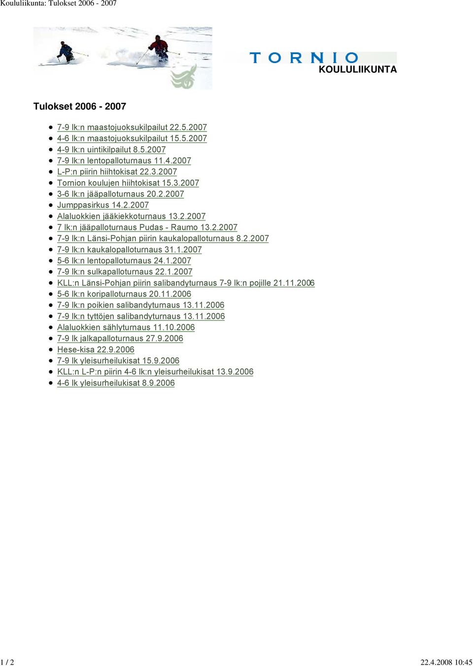 2.2007 7-9 lk:n Länsi-Pohjan piirin kaukalopalloturnaus 8.2.2007 7-9 lk:n kaukalopalloturnaus 31.1.2007 5-6 lk:n lentopalloturnaus 24.1.2007 7-9 lk:n sulkapalloturnaus 22.1.2007 KLL:n Länsi-Pohjan piirin salibandyturnaus 7-9 lk:n pojille 21.