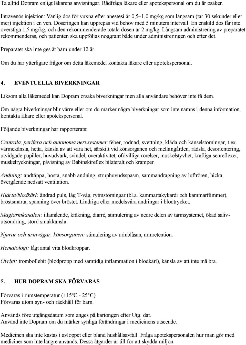 En enskild dos får inte överstiga 1,5 mg/kg, och den rekommenderade totala dosen är 2 mg/kg.