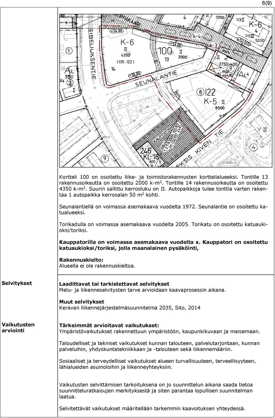 Seunalantie on osoitettu katualueeksi. Torikadulla on voimassa asemakaava vuodelta 2005. Torikatu on osoitettu katuaukioksi/toriksi. Kauppatorilla on voimassa asemakaava vuodelta x.