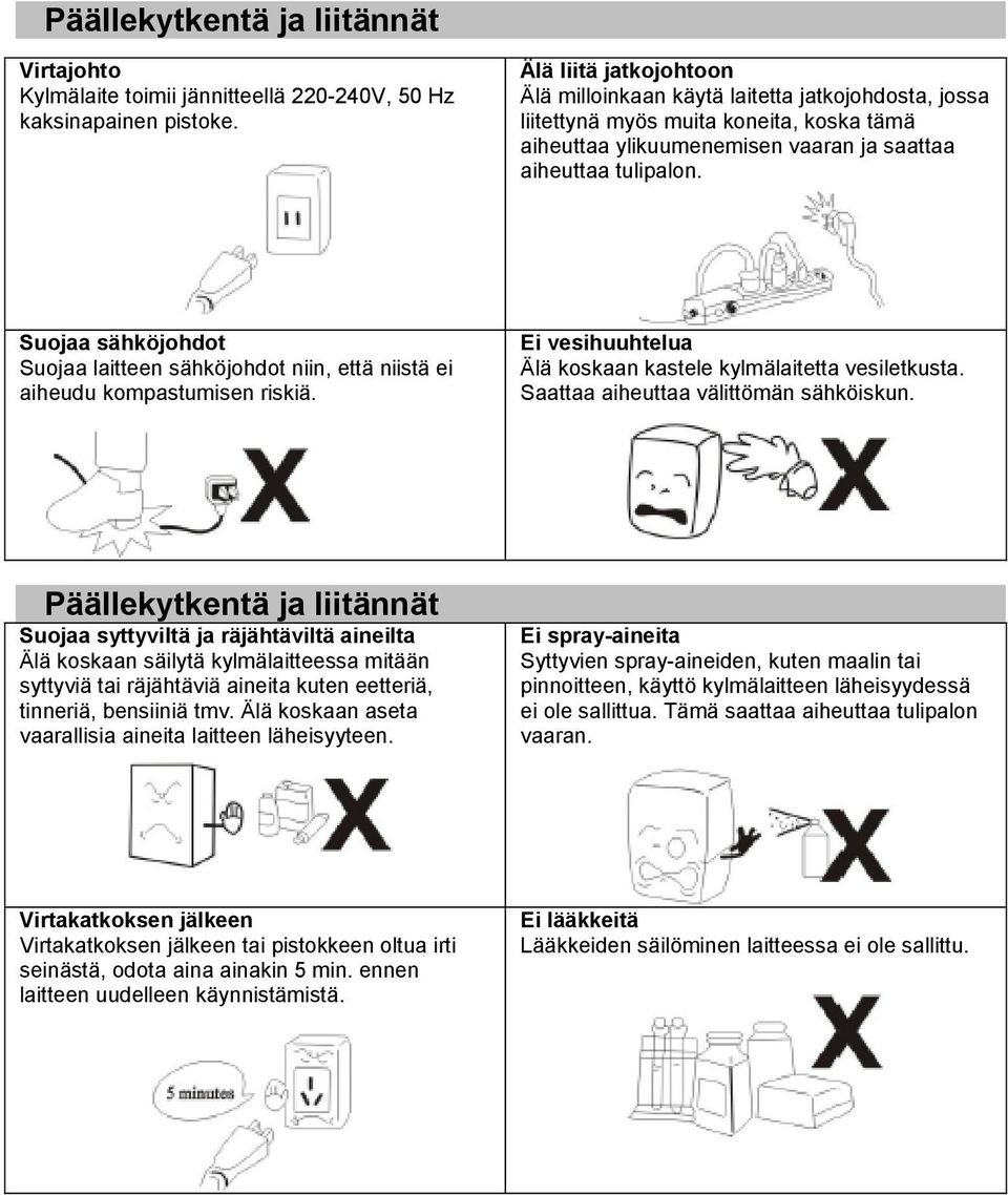 Suojaa sähköjohdot Suojaa laitteen sähköjohdot niin, että niistä ei aiheudu kompastumisen riskiä. Ei vesihuuhtelua Älä koskaan kastele kylmälaitetta vesiletkusta.