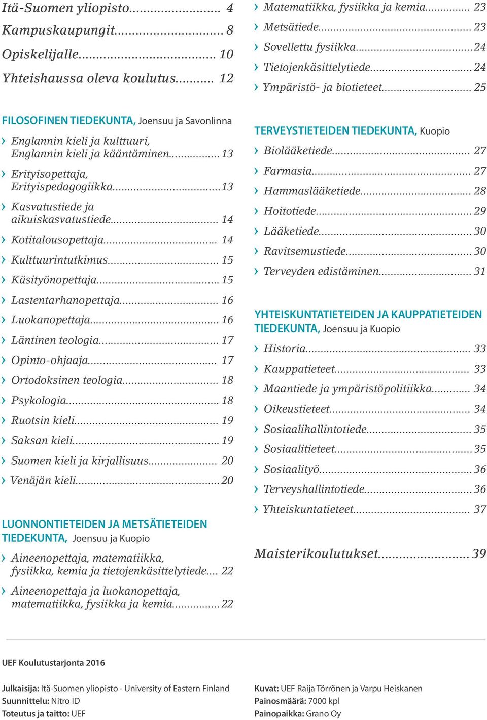 .. 13 Erityisopettaja, Erityispedagogiikka... 13 Kasvatustiede ja aikuiskasvatustiede... 14 Kotitalousopettaja... 14 Kulttuurintutkimus... 15 Käsityönopettaja... 15 Lastentarhanopettaja.