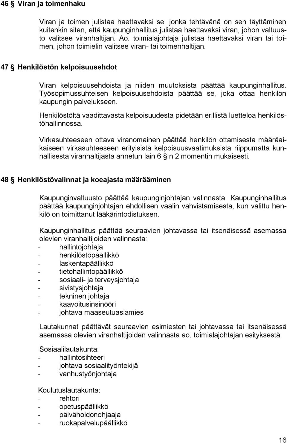 47 Henkilöstön kelpoisuusehdot Viran kelpoisuusehdoista ja niiden muutoksista päättää kaupunginhallitus. Työsopimussuhteisen kelpoisuusehdoista päättää se, joka ottaa henkilön kaupungin palvelukseen.