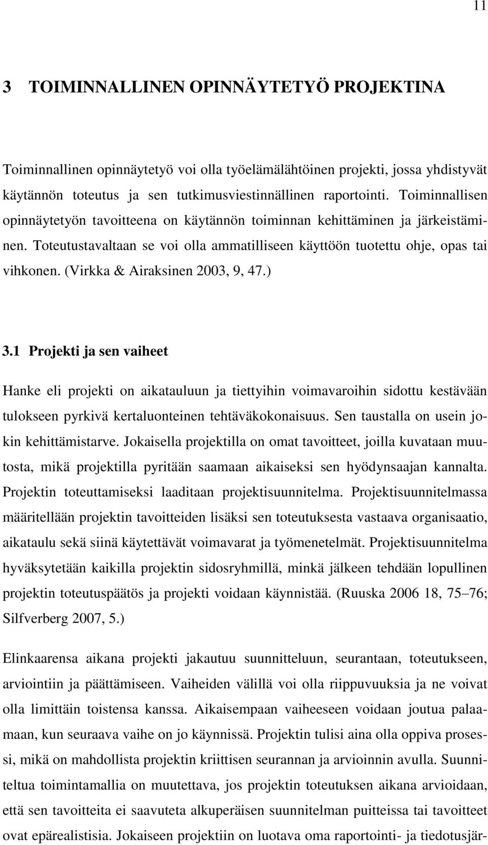 (Virkka & Airaksinen 2003, 9, 47.) 3.1 Projekti ja sen vaiheet Hanke eli projekti on aikatauluun ja tiettyihin voimavaroihin sidottu kestävään tulokseen pyrkivä kertaluonteinen tehtäväkokonaisuus.