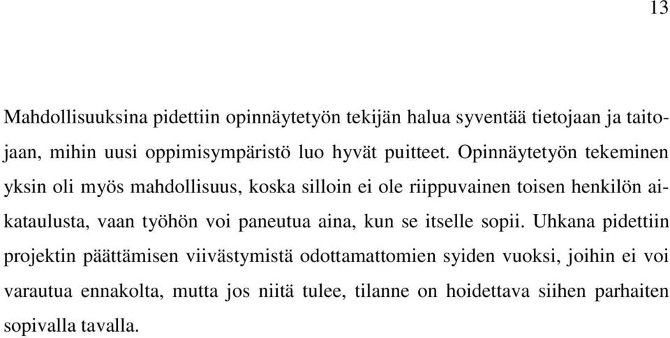 Opinnäytetyön tekeminen yksin oli myös mahdollisuus, koska silloin ei ole riippuvainen toisen henkilön aikataulusta, vaan