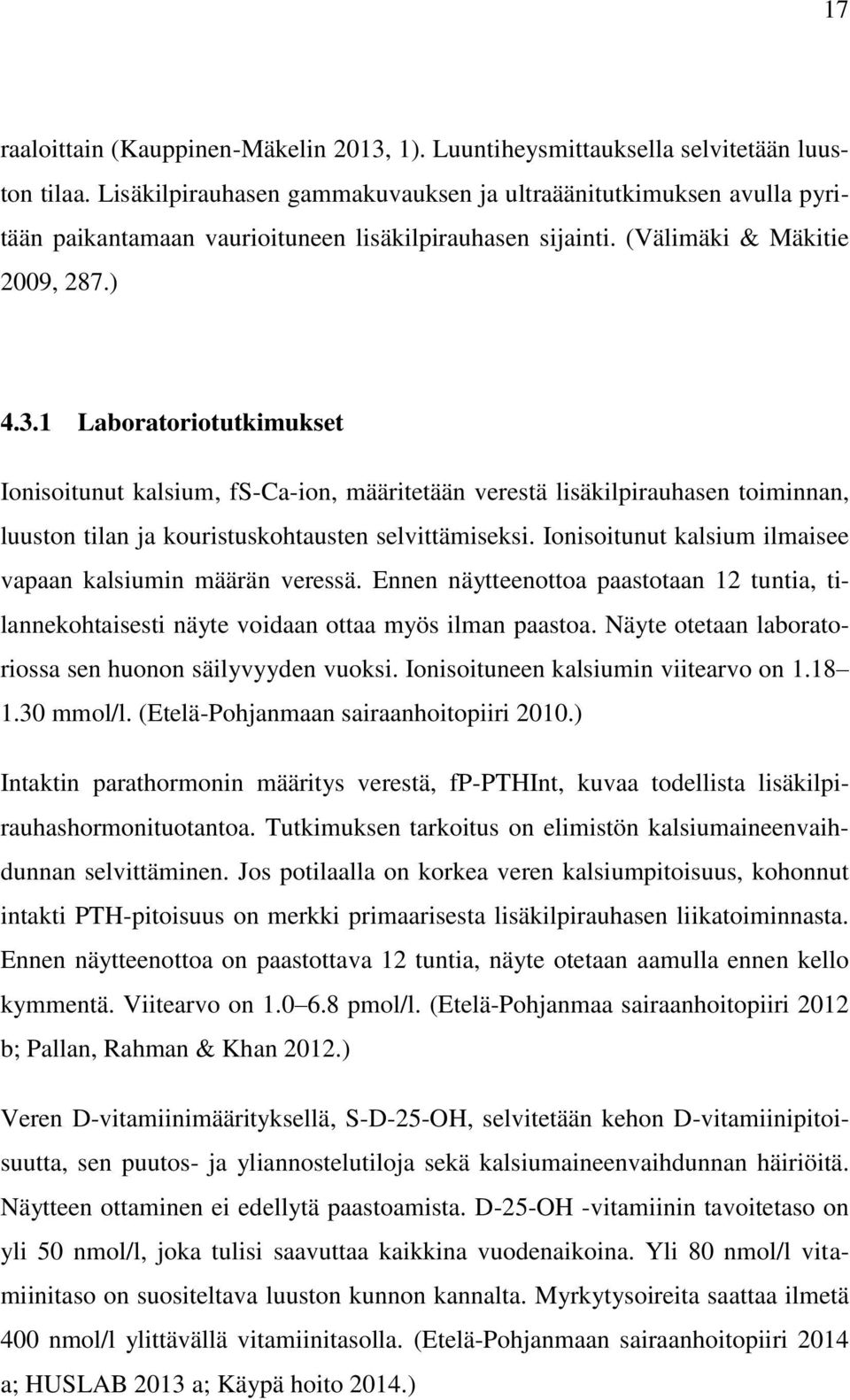 1 Laboratoriotutkimukset Ionisoitunut kalsium, fs-ca-ion, määritetään verestä lisäkilpirauhasen toiminnan, luuston tilan ja kouristuskohtausten selvittämiseksi.