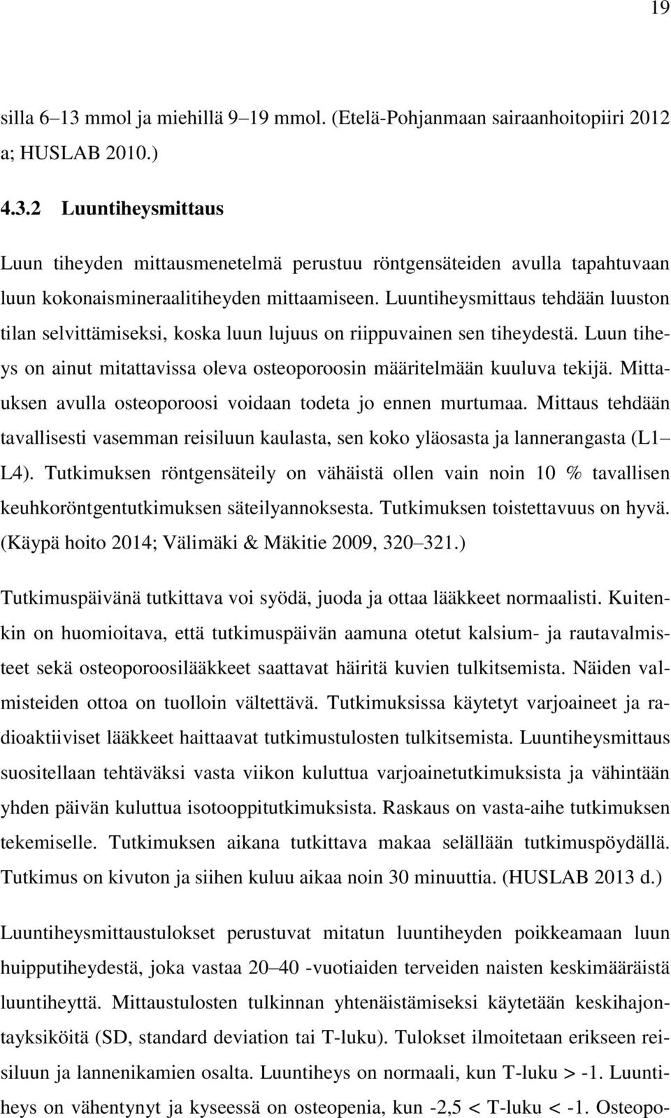 Mittauksen avulla osteoporoosi voidaan todeta jo ennen murtumaa. Mittaus tehdään tavallisesti vasemman reisiluun kaulasta, sen koko yläosasta ja lannerangasta (L1 L4).