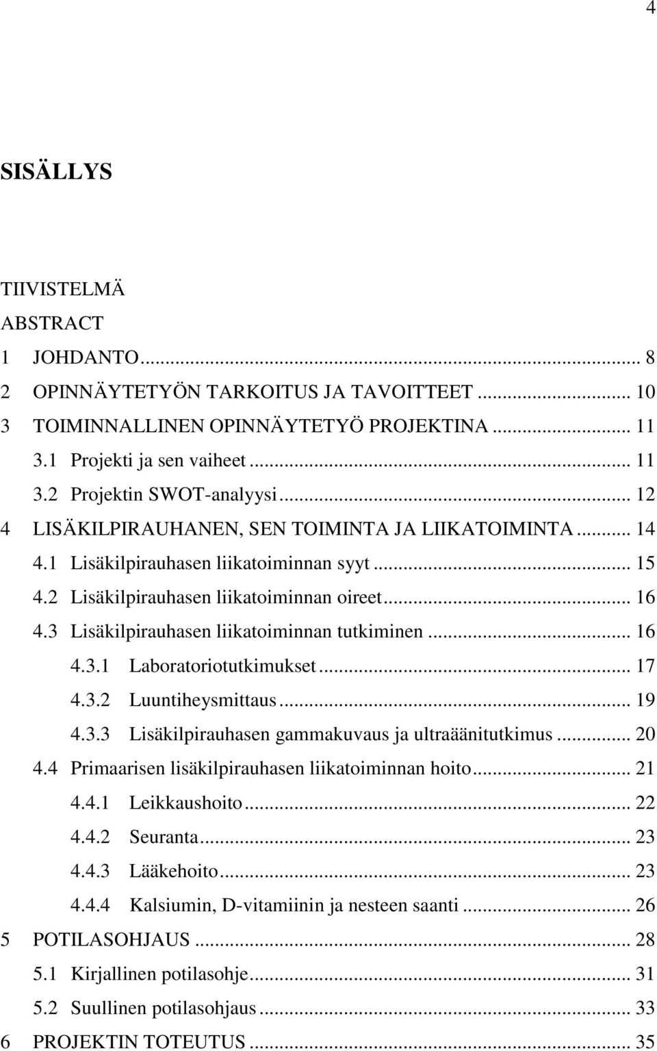 3 Lisäkilpirauhasen liikatoiminnan tutkiminen... 16 4.3.1 Laboratoriotutkimukset... 17 4.3.2 Luuntiheysmittaus... 19 4.3.3 Lisäkilpirauhasen gammakuvaus ja ultraäänitutkimus... 20 4.