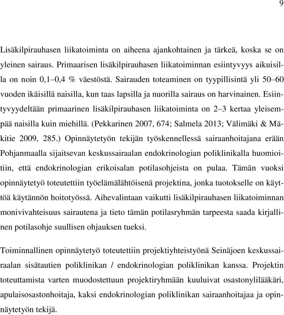 Esiintyvyydeltään primaarinen lisäkilpirauhasen liikatoiminta on 2 3 kertaa yleisempää naisilla kuin miehillä. (Pekkarinen 2007, 674; Salmela 2013; Välimäki & Mäkitie 2009, 285.