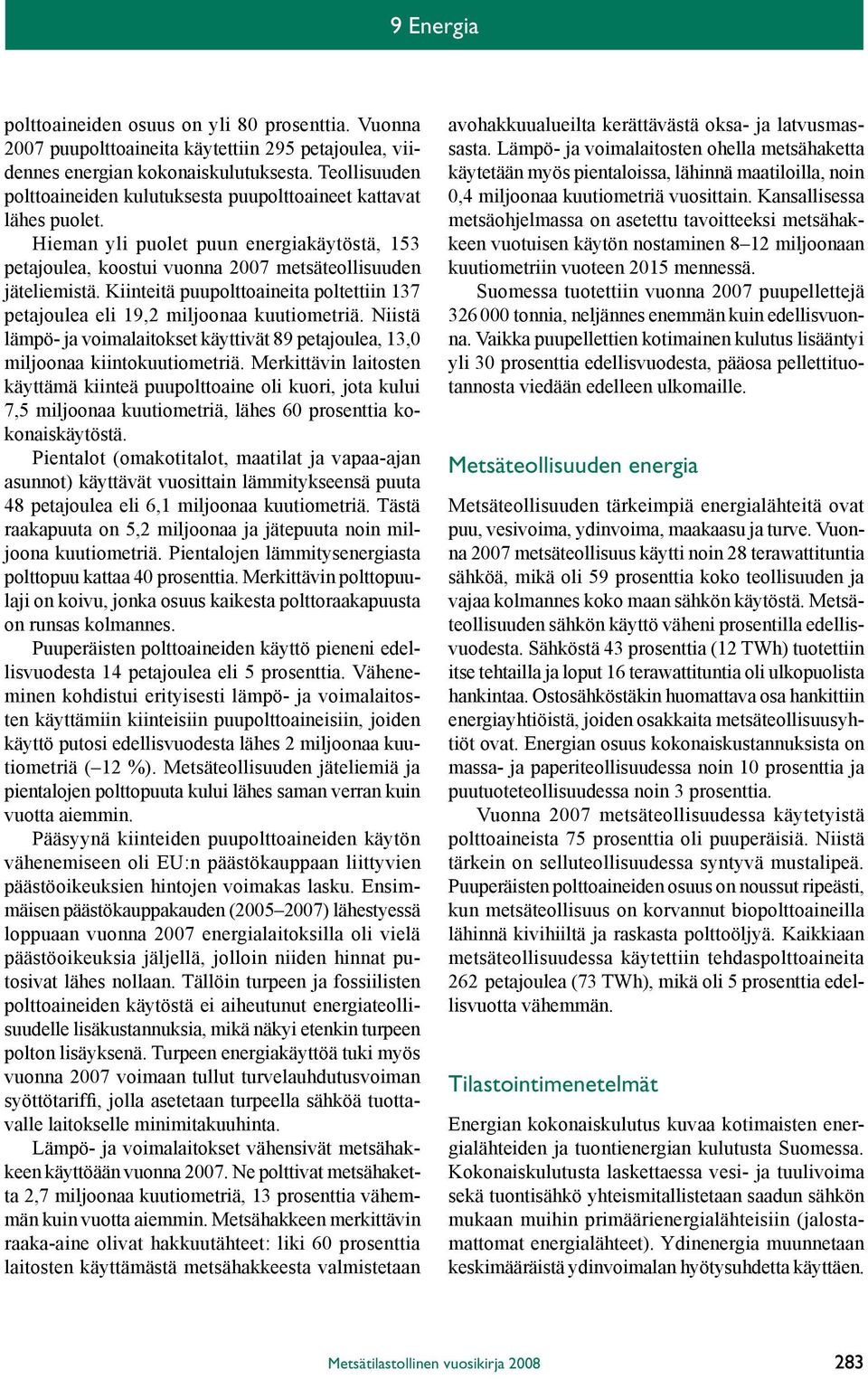 Kiinteitä puupolttoaineita poltettiin 137 petajoulea eli 19,2 miljoonaa kuutiometriä. Niistä lämpö- ja voimalaitokset käyttivät 89 petajoulea, 13,0 miljoonaa kiintokuutiometriä.