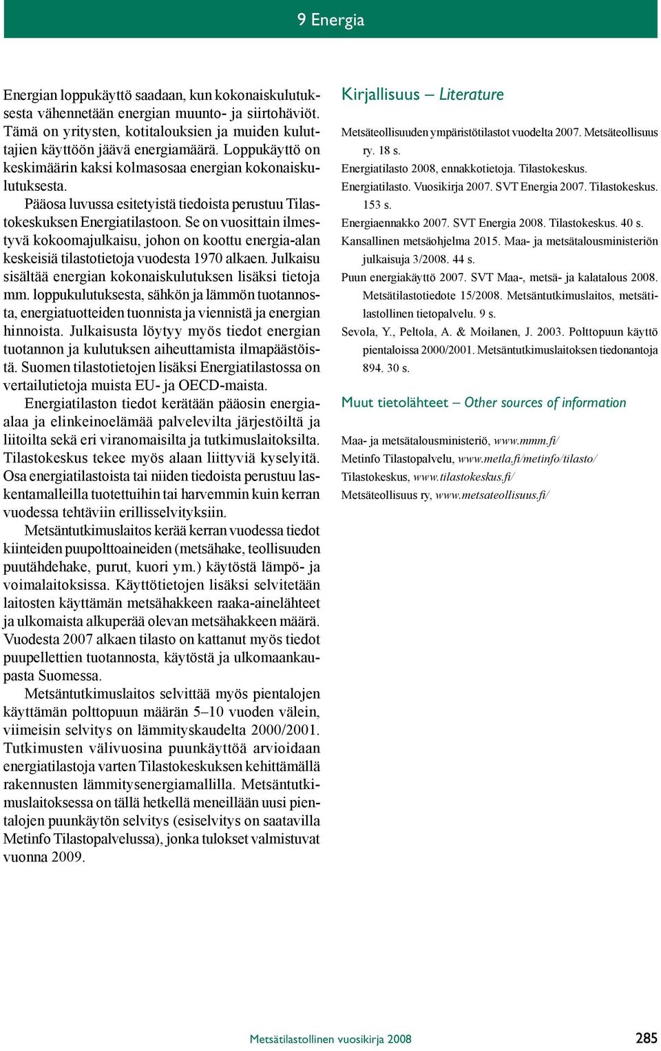 Pääosa luvussa esitetyistä tiedoista perustuu Tilastokeskuksen Energiatilastoon. Se on vuosittain ilmestyvä kokoomajulkaisu, johon on koottu energia-alan keskeisiä tilastotietoja vuodesta 1970 alkaen.